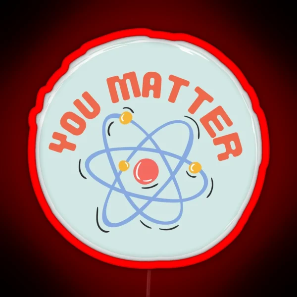 You Matter Atom Design Science Pun RGB Neon Sign