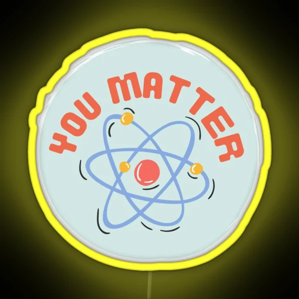 You Matter Atom Design Science Pun RGB Neon Sign