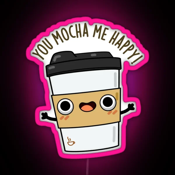 You Mocha Me Happy Funny Coffee Puns RGB Neon Sign