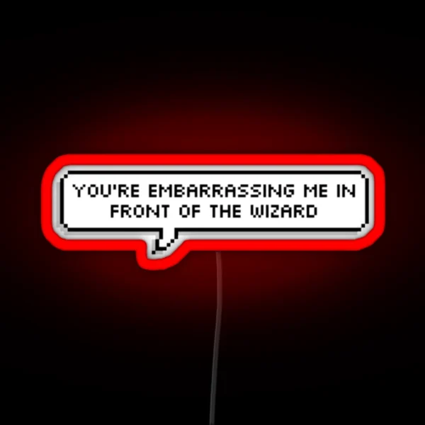 You Re Embarrassing Me In Front Of The Wizard RGB Neon Sign