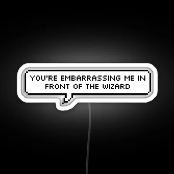 You Re Embarrassing Me In Front Of The Wizard RGB Neon Sign