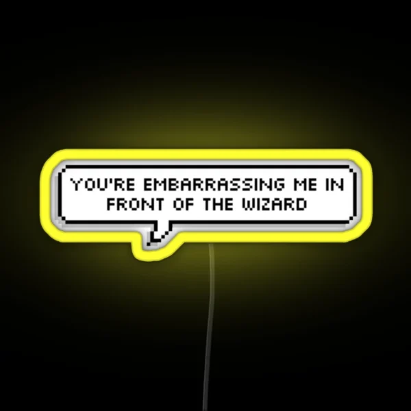 You Re Embarrassing Me In Front Of The Wizard RGB Neon Sign