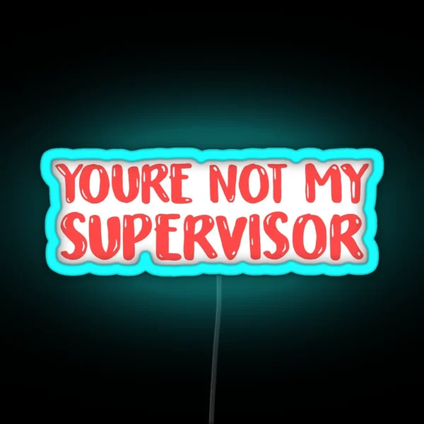 YOU RE NOT MY SUPERVISOR RGB Neon Sign