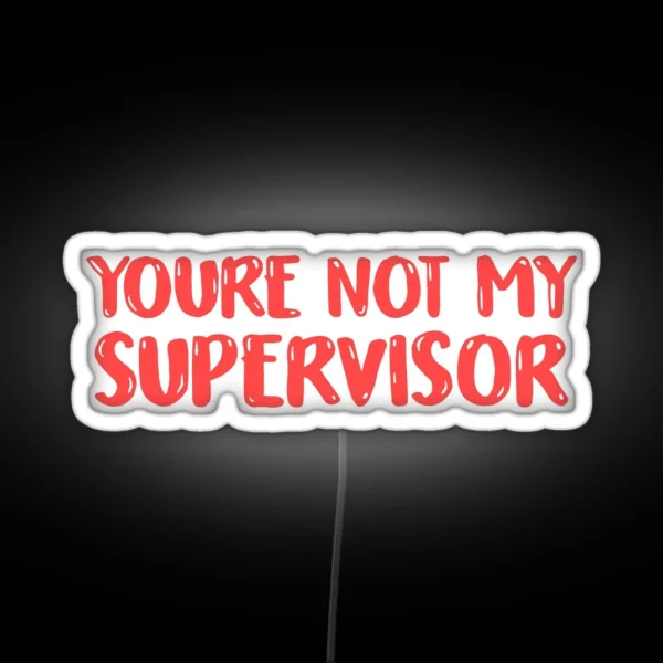 YOU RE NOT MY SUPERVISOR RGB Neon Sign