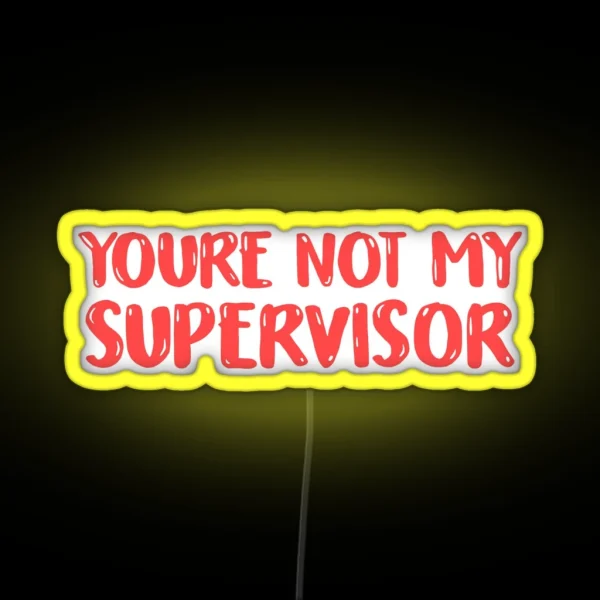 YOU RE NOT MY SUPERVISOR RGB Neon Sign