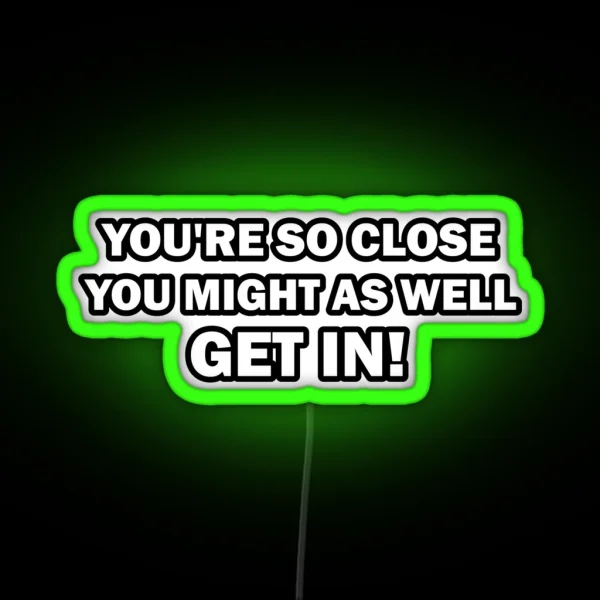 You Re So Close You Might As Well Get In Funny RGB Neon Sign