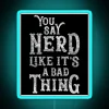 Neon sign reading 'You say nerd like it's a bad thing'