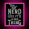 Neon sign reading "You say nerd like it's a bad thing"".