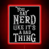 RGB neon sign reading "You say nerd like it's a bad thing" in red, displayed on a modern city street backdrop.