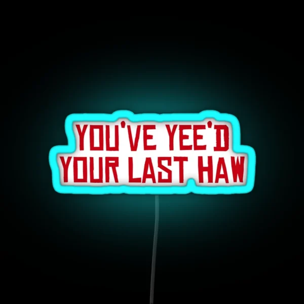 You Ve Yee D Your Last Haw RGB Neon Sign