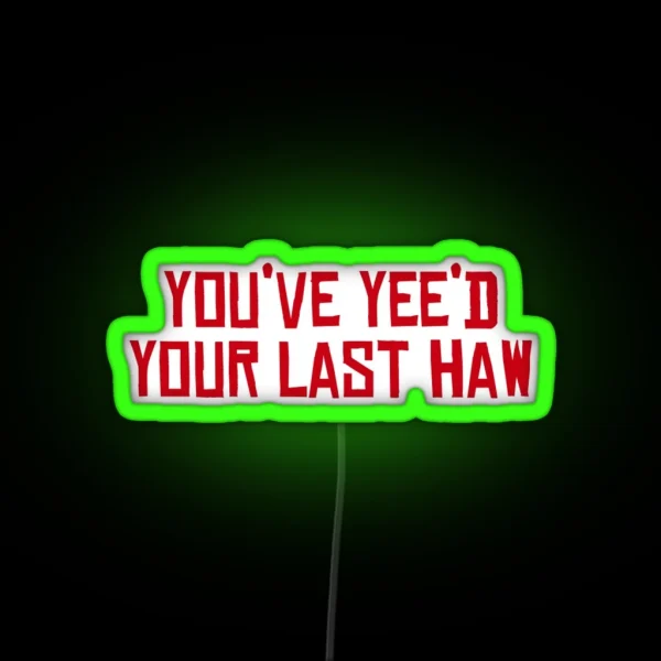 You Ve Yee D Your Last Haw RGB Neon Sign