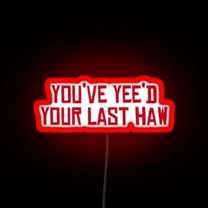 You Ve Yee D Your Last Haw RGB Neon Sign