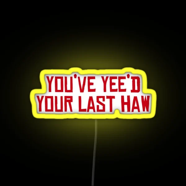You Ve Yee D Your Last Haw RGB Neon Sign