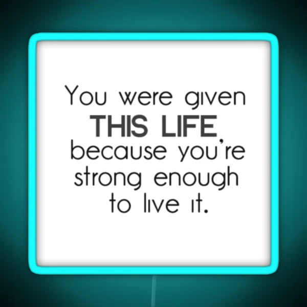 You Were Given This Life Because You Re Strong Enough To Live It RGB Neon Sign