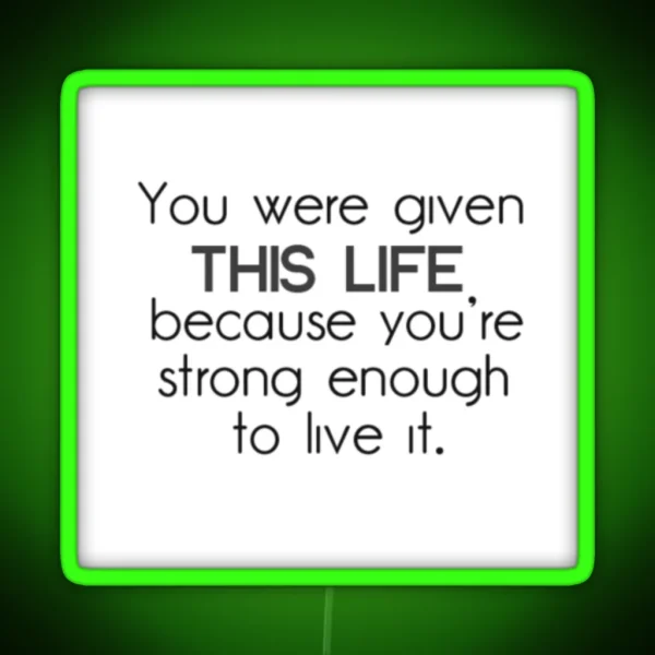 You Were Given This Life Because You Re Strong Enough To Live It RGB Neon Sign