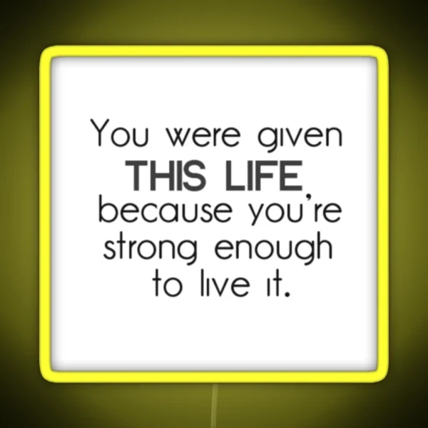 You Were Given This Life Because You Re Strong Enough To Live It RGB Neon Sign