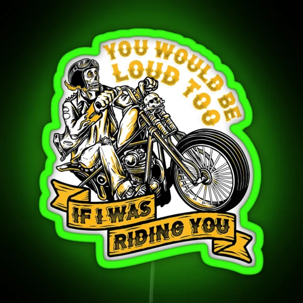 You Would Be Loud Too If I Was Riding You RGB Neon Sign