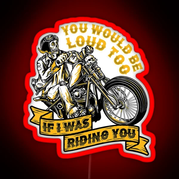 You Would Be Loud Too If I Was Riding You RGB Neon Sign