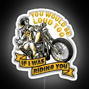 You Would Be Loud Too If I Was Riding You Funny Motorcycle Led Chopper Motorcycle RGB Neon Sign