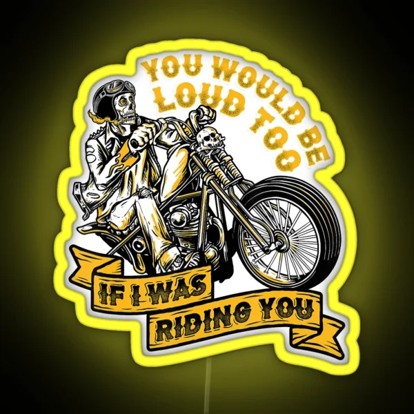 You Would Be Loud Too If I Was Riding You RGB Neon Sign