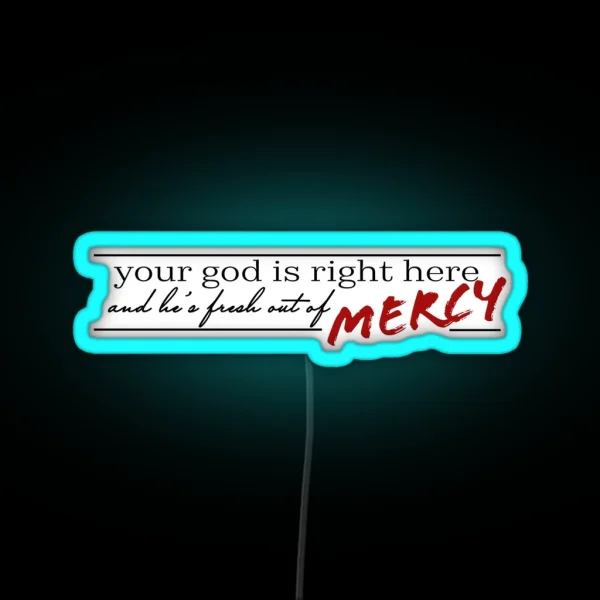 Your God Is Right Here And He S Fresh Out Of Mercy RGB Neon Sign