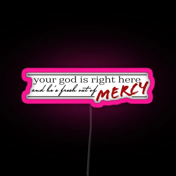 Your God Is Right Here And He S Fresh Out Of Mercy RGB Neon Sign