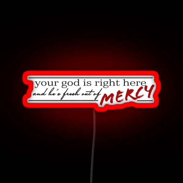 Your God Is Right Here And He S Fresh Out Of Mercy RGB Neon Sign