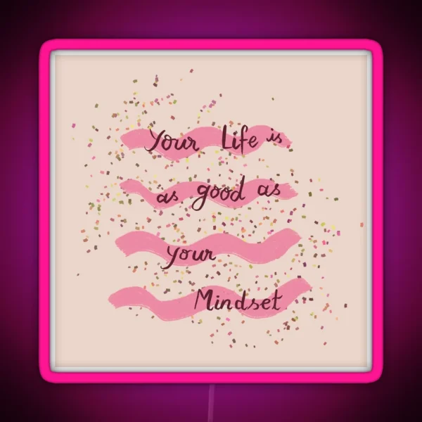 Your Life Is As Good As Your Mindset RGB Neon Sign