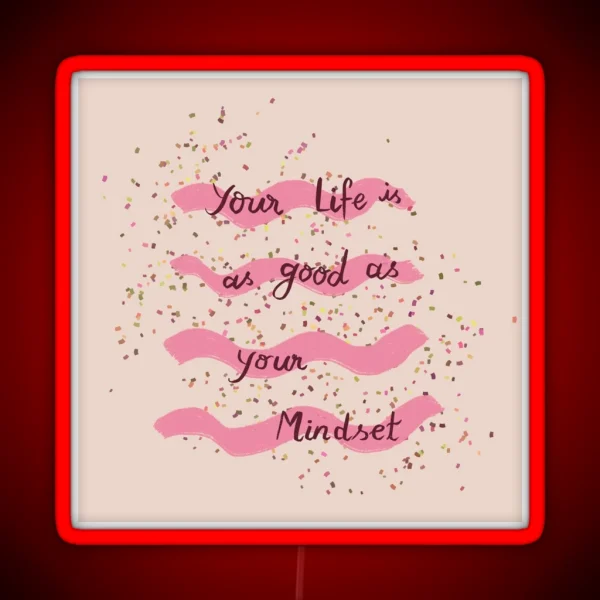 Your Life Is As Good As Your Mindset RGB Neon Sign