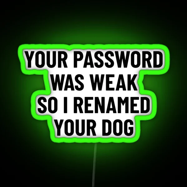 Your Password Was Weak So I Renamed Your Dog Cybersecurity RGB Neon Sign