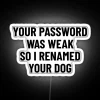 A neon sign reading 'Your password was weak, so I renamed your dog'