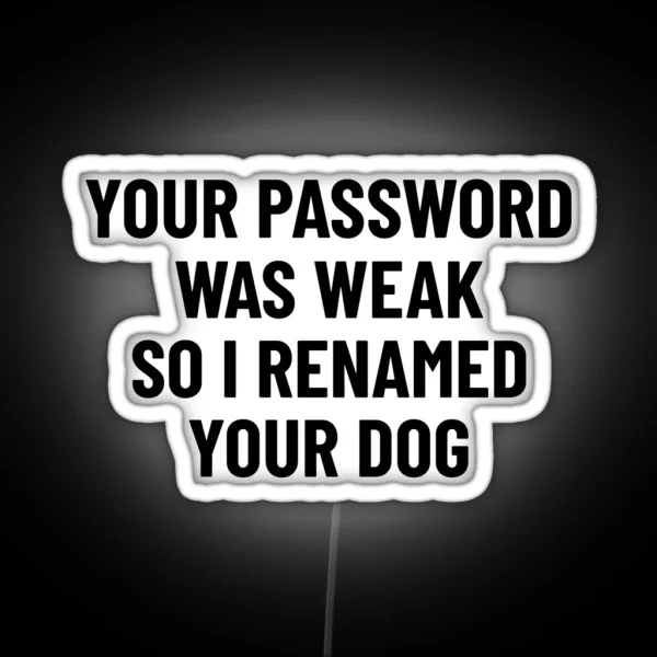 Your Password Was Weak So I Renamed Your Dog Cybersecurity RGB Neon Sign