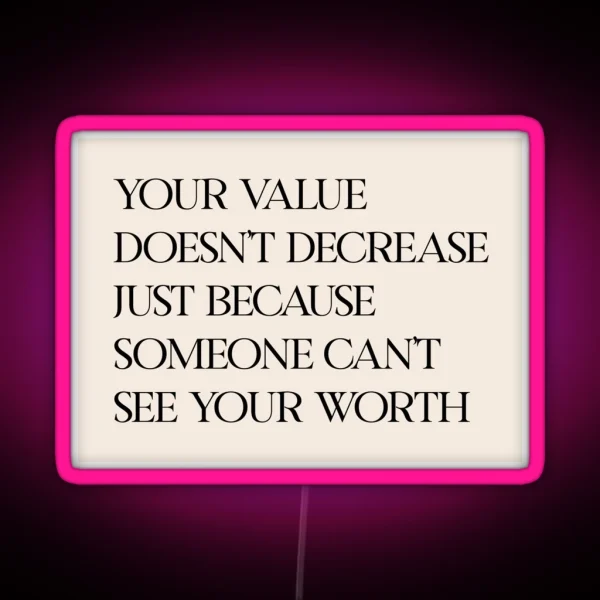 Your Value Doesn T Decrease Just Because Someone Can T See Your Worth RGB Neon Sign