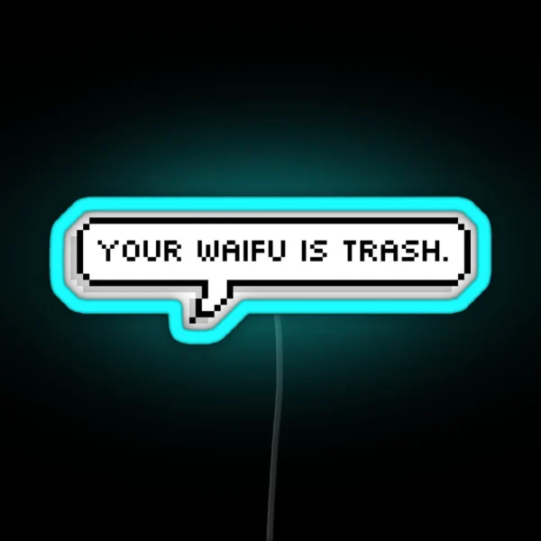 Your Waifu Is Trash RGB Neon Sign