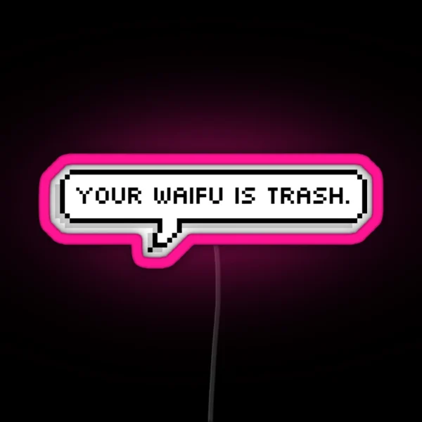 Your Waifu Is Trash RGB Neon Sign