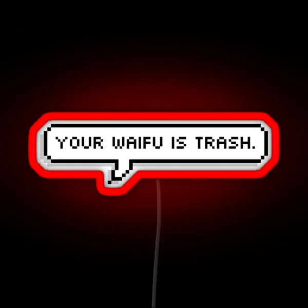 Your Waifu Is Trash RGB Neon Sign