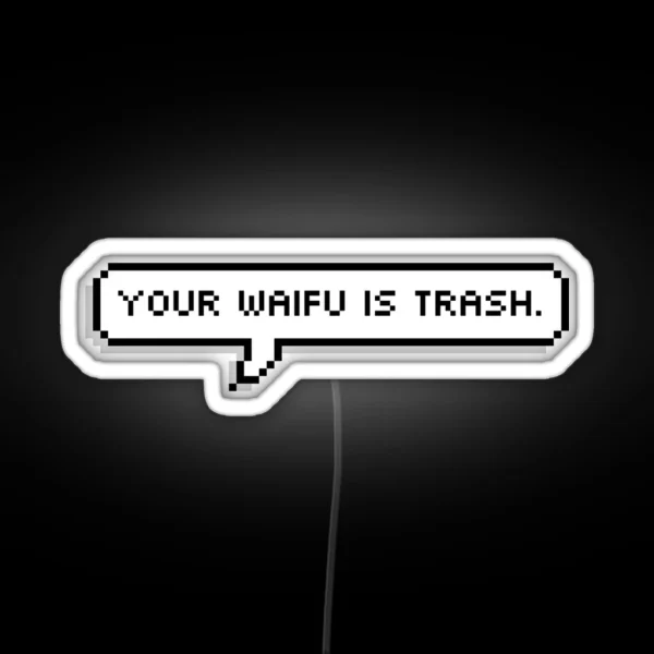 Your Waifu Is Trash RGB Neon Sign