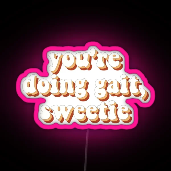 Youre Doing Gait Sweetie RGB Neon Sign