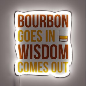 Bourbon Goes In Wisdom Comes Out I RGB Neon Sign
