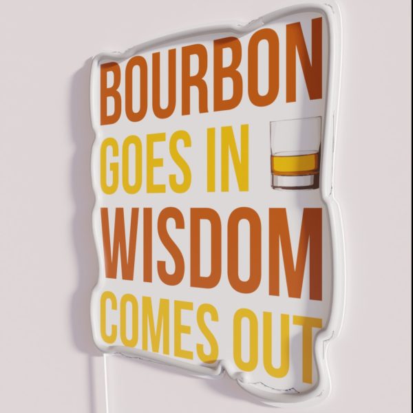 Bourbon Goes In Wisdom Comes Out I RGB Neon Sign
