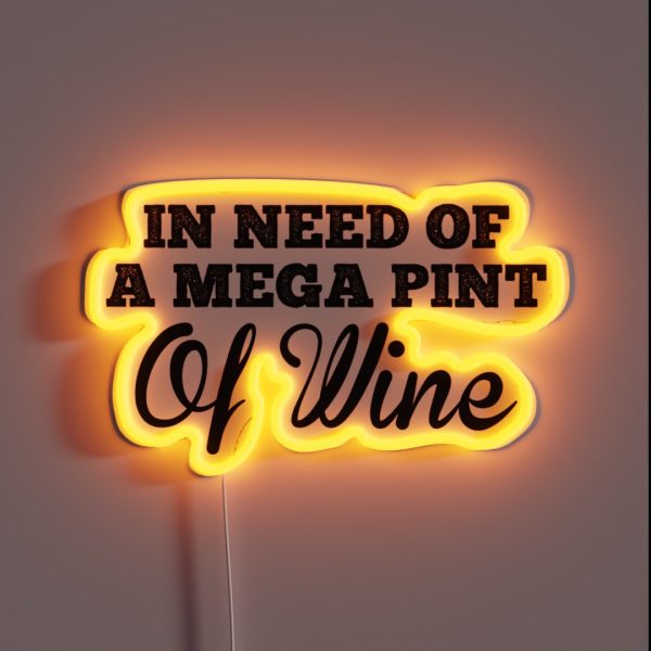 Funny Trendy Sarcastic In Need Of A Mega Pint Of Wine RGB Neon Sign