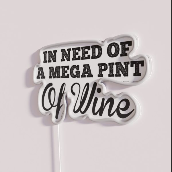 Funny Trendy Sarcastic In Need Of A Mega Pint Of Wine RGB Neon Sign