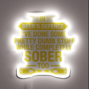 In Beer S Defence I Ve Done Pretty Dumb Stuff While Completely Sober Too Beer Lover RGB Neon Sign