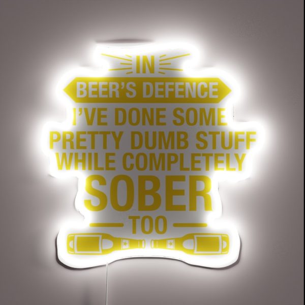 In Beer S Defence I Ve Done Pretty Dumb Stuff While RGB Neon Sign