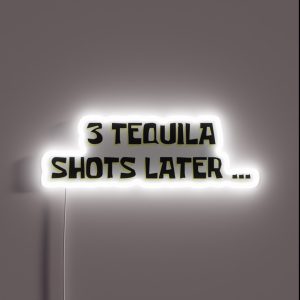 3 Tequila Shots Later RGB Neon Sign