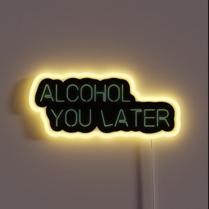 Alcohol You Later RGB Neon Sign