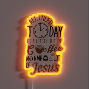 All I Need Today Is A Little Bit Of Coffee And Whole Lot Of Jesus RGB Neon Sign