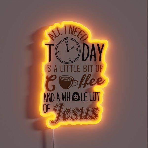 All I Need Today Is A Little Bit Of Coffee RGB Neon Sign