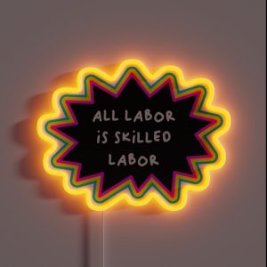 All Labor Is Skilled Labor Workers Rights RGB Neon Sign
