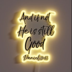 And If Not He Is Still Good Daniel 3 18 Christian Quote RGB Neon Sign And If Not He Is Still Good Daniel 3 18 Christian Quote RGB Neon Sign